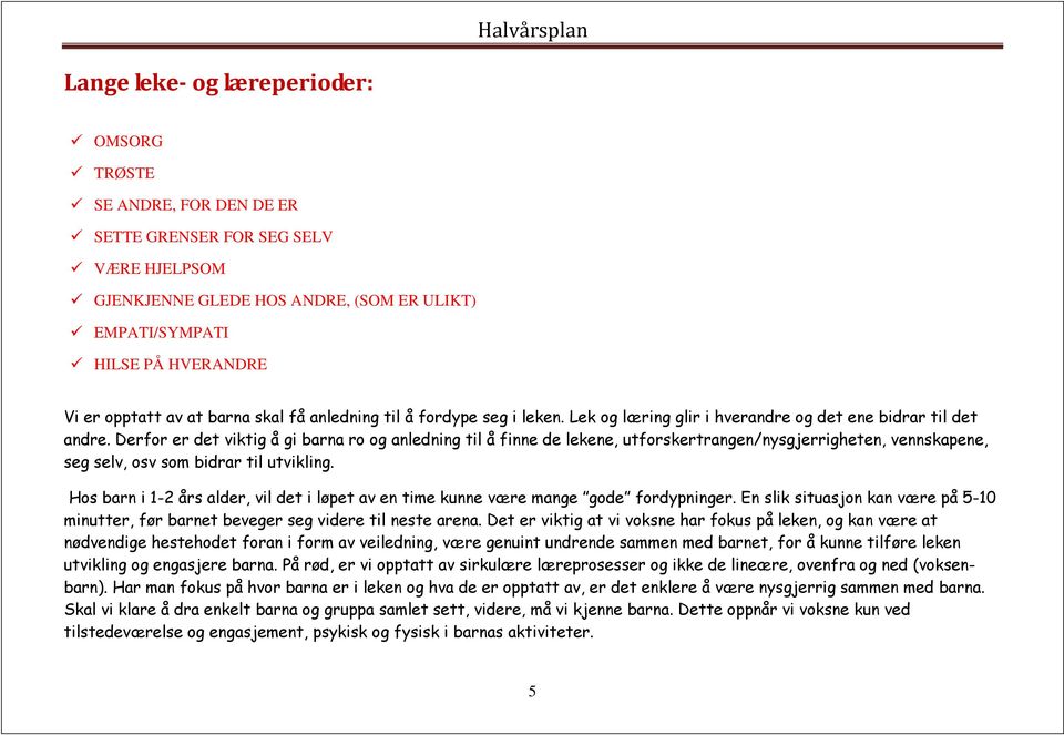 Derfor er det viktig å gi barna ro og anledning til å finne de lekene, utforskertrangen/nysgjerrigheten, vennskapene, seg selv, osv som bidrar til utvikling.