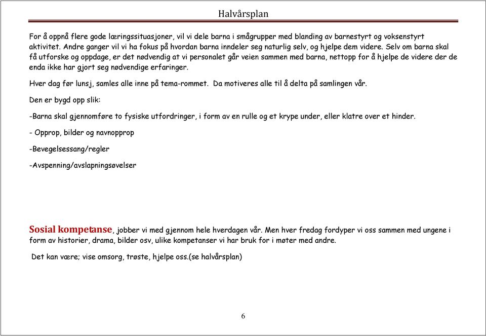 Selv om barna skal få utforske og oppdage, er det nødvendig at vi personalet går veien sammen med barna, nettopp for å hjelpe de videre der de enda ikke har gjort seg nødvendige erfaringer.