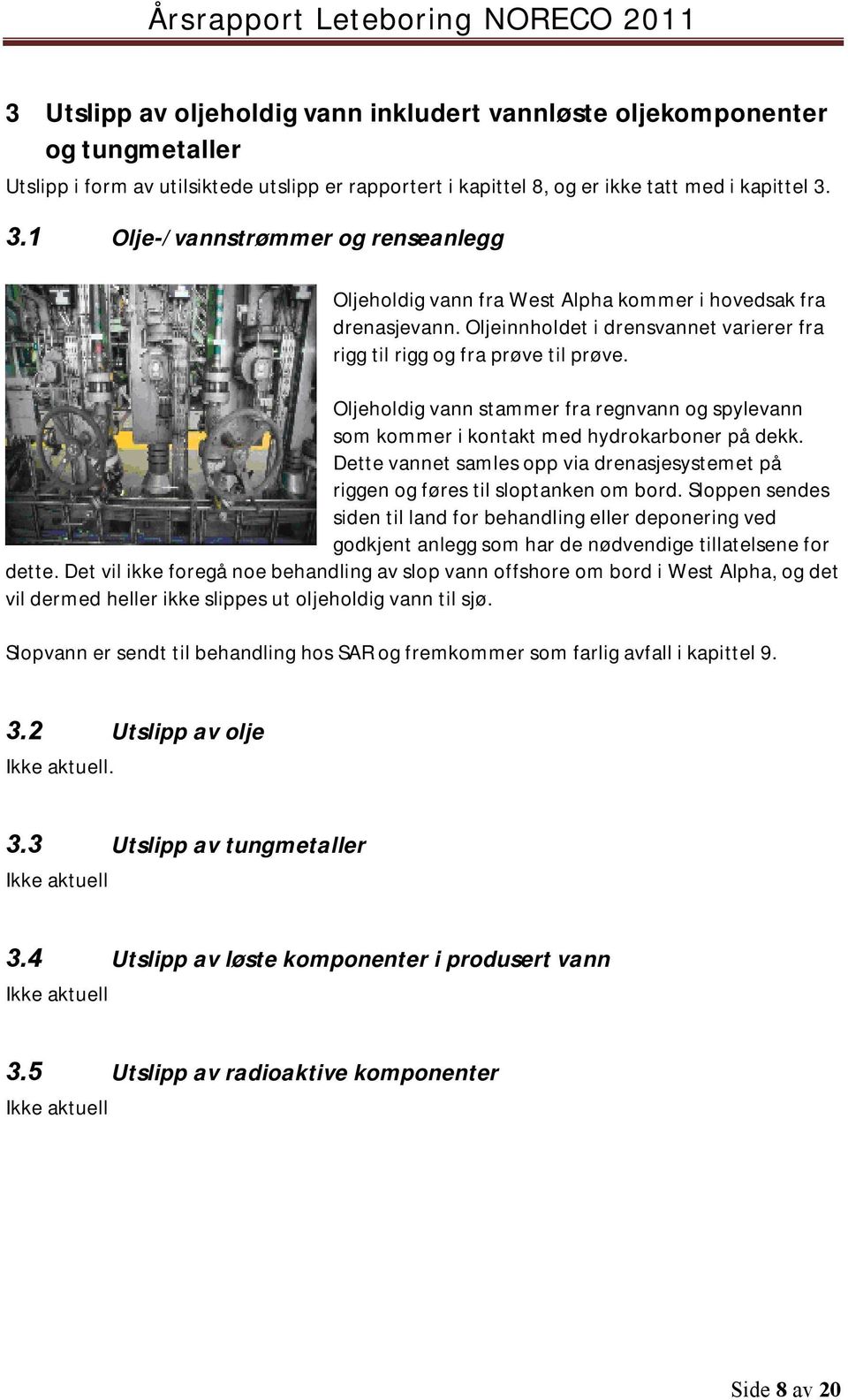 Oljeholdig vann stammer fra regnvann og spylevann som kommer i kontakt med hydrokarboner på dekk. Dette vannet samles opp via drenasjesystemet på riggen og føres til sloptanken om bord.