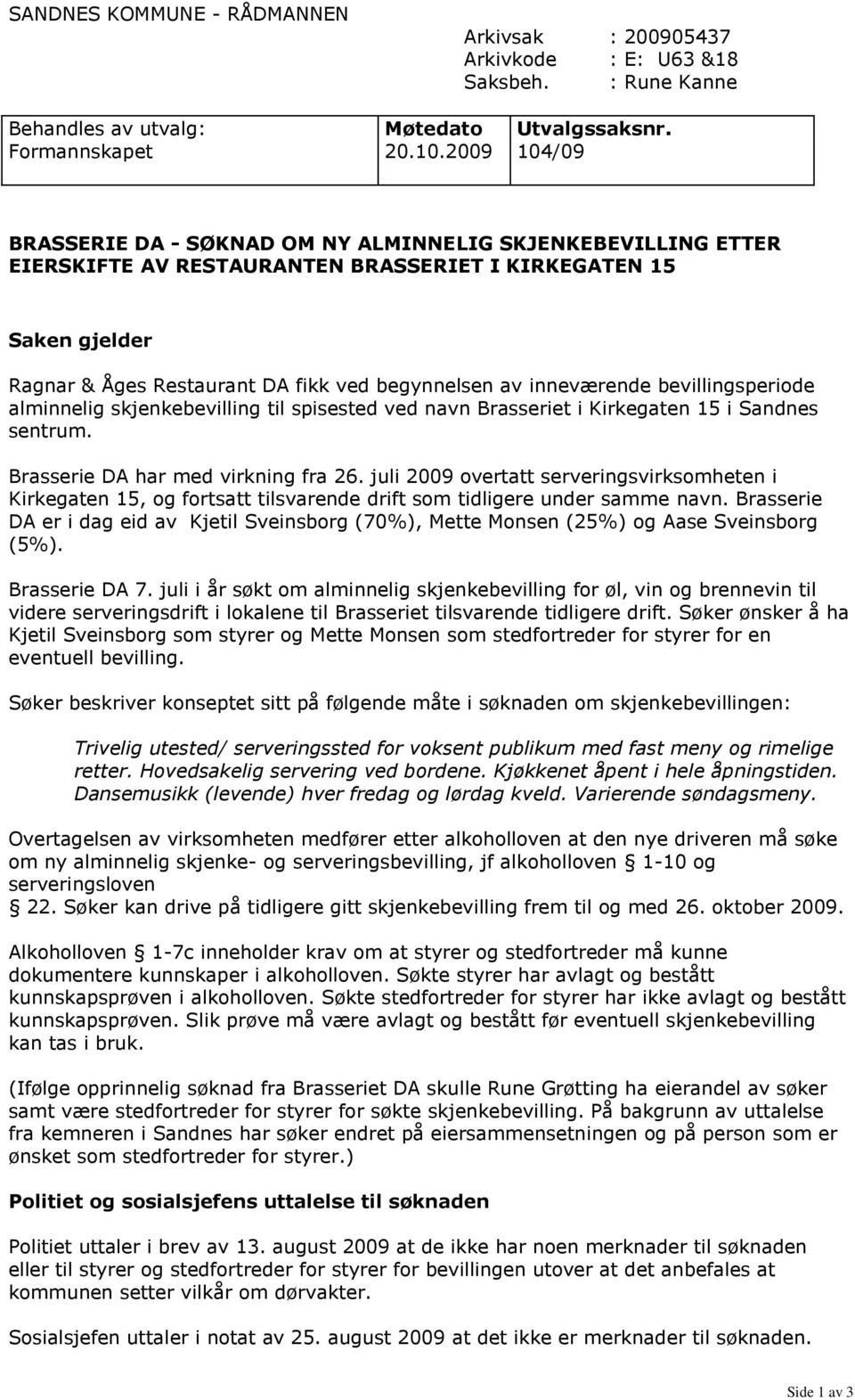 inneværende bevillingsperiode alminnelig skjenkebevilling til spisested ved navn Brasseriet i Kirkegaten 15 i Sandnes sentrum. Brasserie DA har med virkning fra 26.