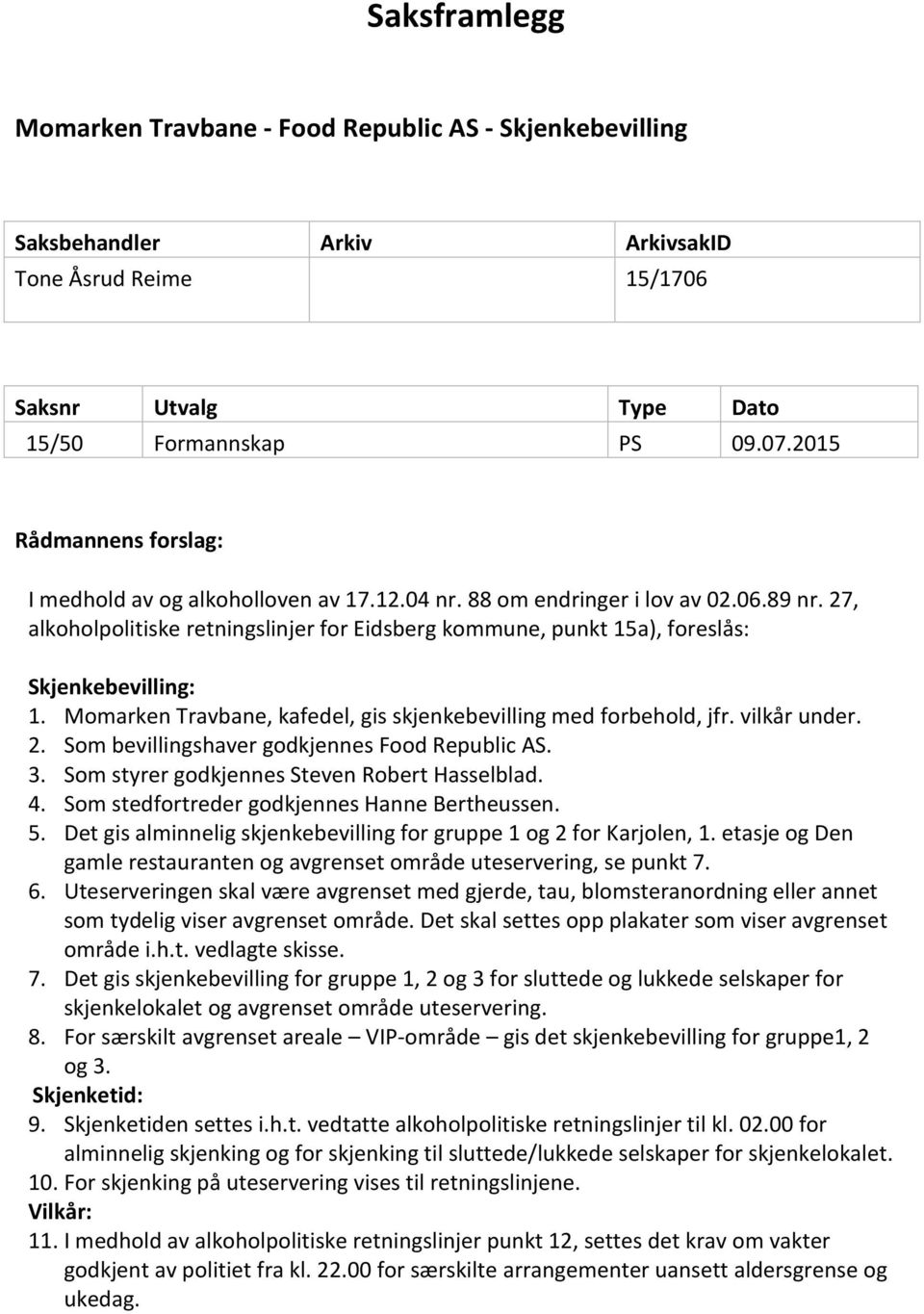 27, alkoholpolitiske retningslinjer for Eidsberg kommune, punkt 15a), foreslås: Skjenkebevilling: 1. Momarken Travbane, kafedel, gis skjenkebevilling med forbehold, jfr. vilkår under. 2.