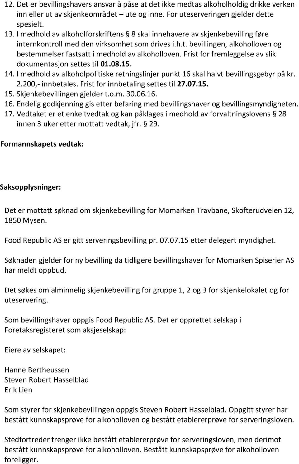 Frist for fremleggelse av slik dokumentasjon settes til 01.08.15. 14. I medhold av alkoholpolitiske retningslinjer punkt 16 skal halvt bevillingsgebyr på kr. 2.200,- innbetales.