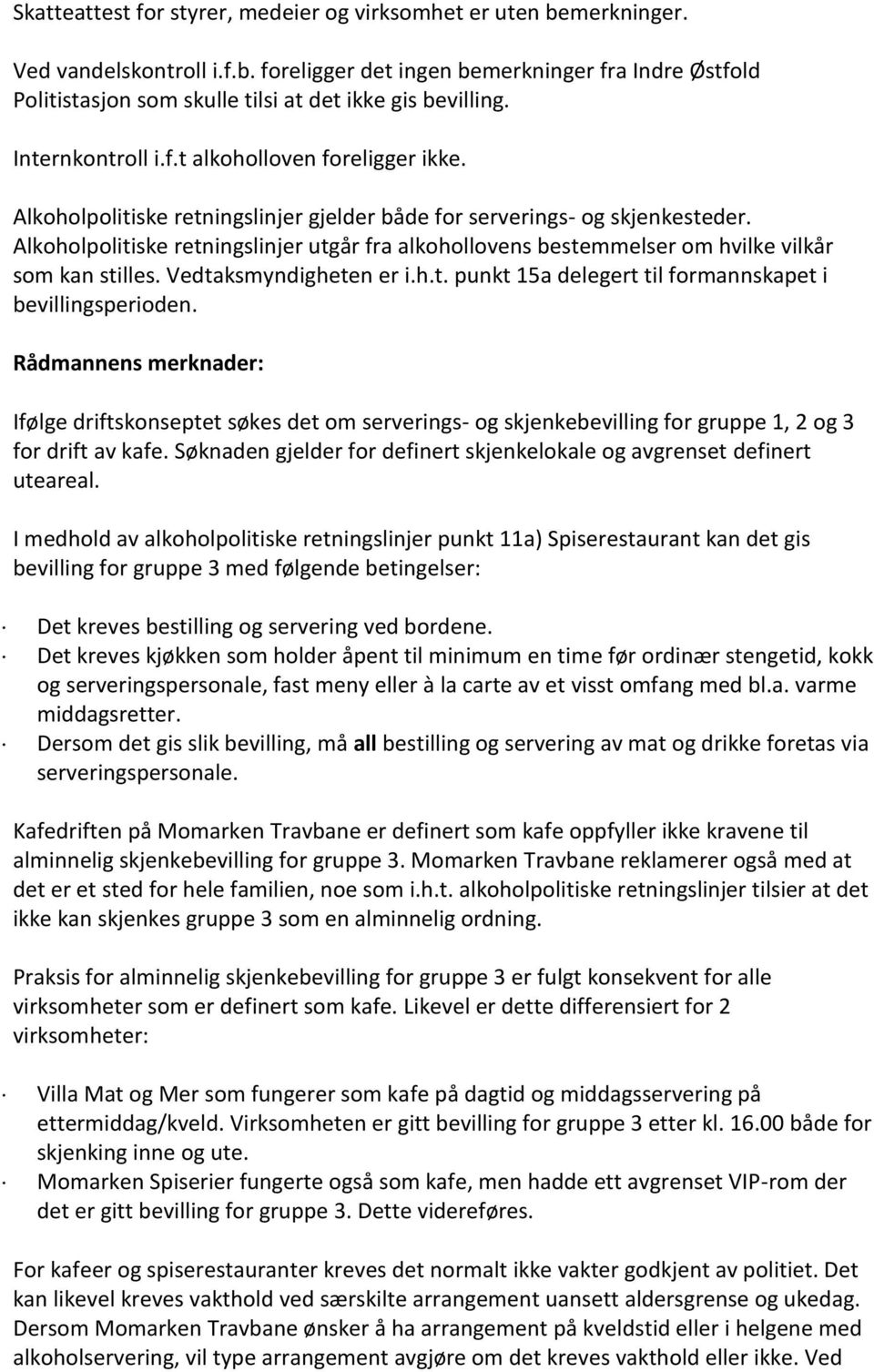 Alkoholpolitiske retningslinjer utgår fra alkohollovens bestemmelser om hvilke vilkår som kan stilles. Vedtaksmyndigheten er i.h.t. punkt 15a delegert til formannskapet i bevillingsperioden.