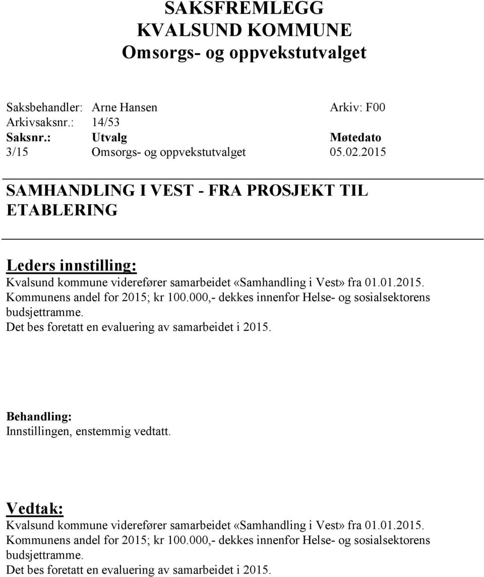 000,- dekkes innenfor Helse- og sosialsektorens budsjettramme. Det bes foretatt en evaluering av samarbeidet i 2015. Behandling: Innstillingen, enstemmig vedtatt.