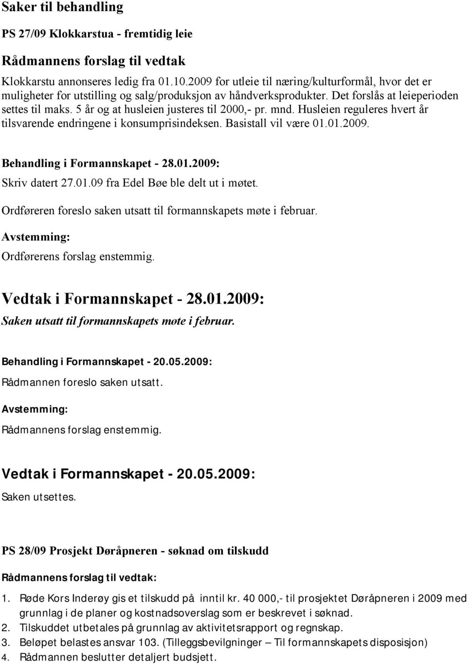 5 år og at husleien justeres til 2000,- pr. mnd. Husleien reguleres hvert år tilsvarende endringene i konsumprisindeksen. Basistall vil være 01.01.2009. Behandling i Formannskapet - 28.01.2009: Skriv datert 27.