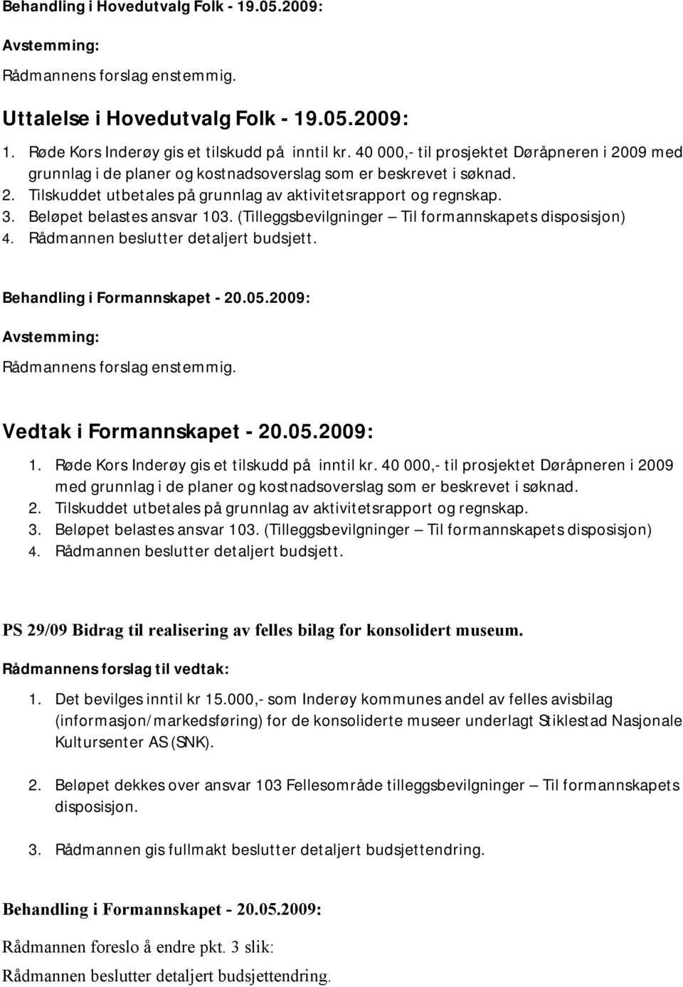 Beløpet belastes ansvar 103. (Tilleggsbevilgninger Til formannskapets disposisjon) 4. Rådmannen beslutter detaljert budsjett. 1. Røde Kors Inderøy gis et tilskudd på inntil kr.