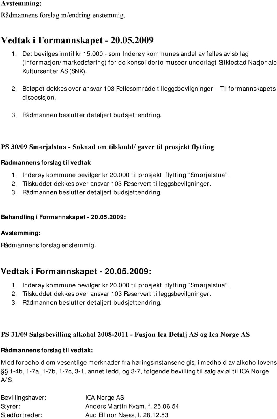 Beløpet dekkes over ansvar 103 Fellesområde tilleggsbevilgninger Til formannskapets disposisjon. 3. Rådmannen beslutter detaljert budsjettendring.