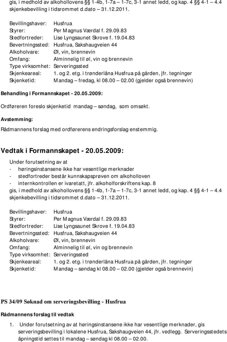 83 Bevertningssted: Husfrua, Sakshaugveien 44 Alkoholvare: Øl, vin, brennevin Omfang: Alminnelig til øl, vin og brennevin Type virksomhet: Serveringssted Skjenkeareal: 1. og 2. etg.