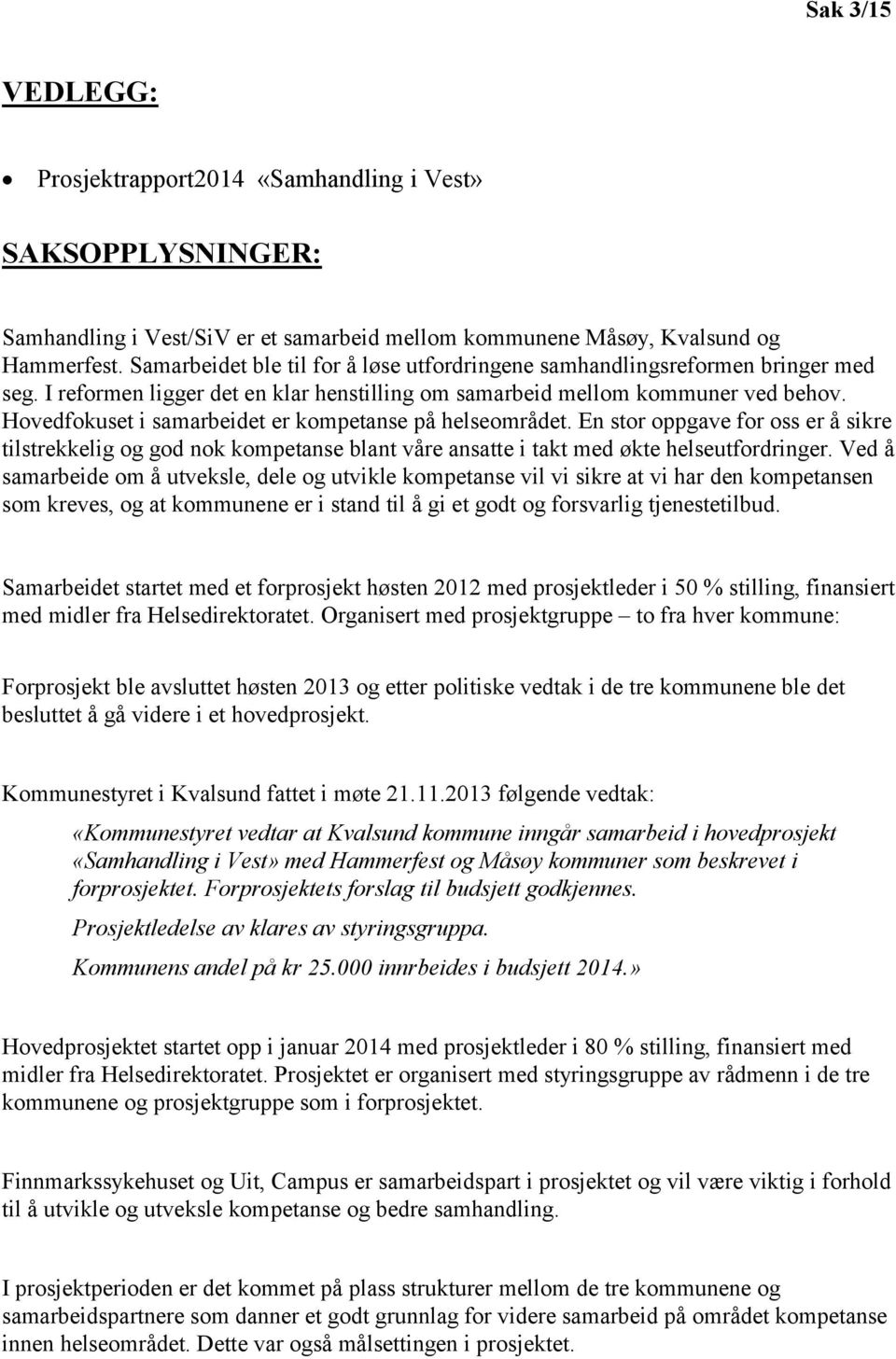 Hovedfokuset i samarbeidet er kompetanse på helseområdet. En stor oppgave for oss er å sikre tilstrekkelig og god nok kompetanse blant våre ansatte i takt med økte helseutfordringer.