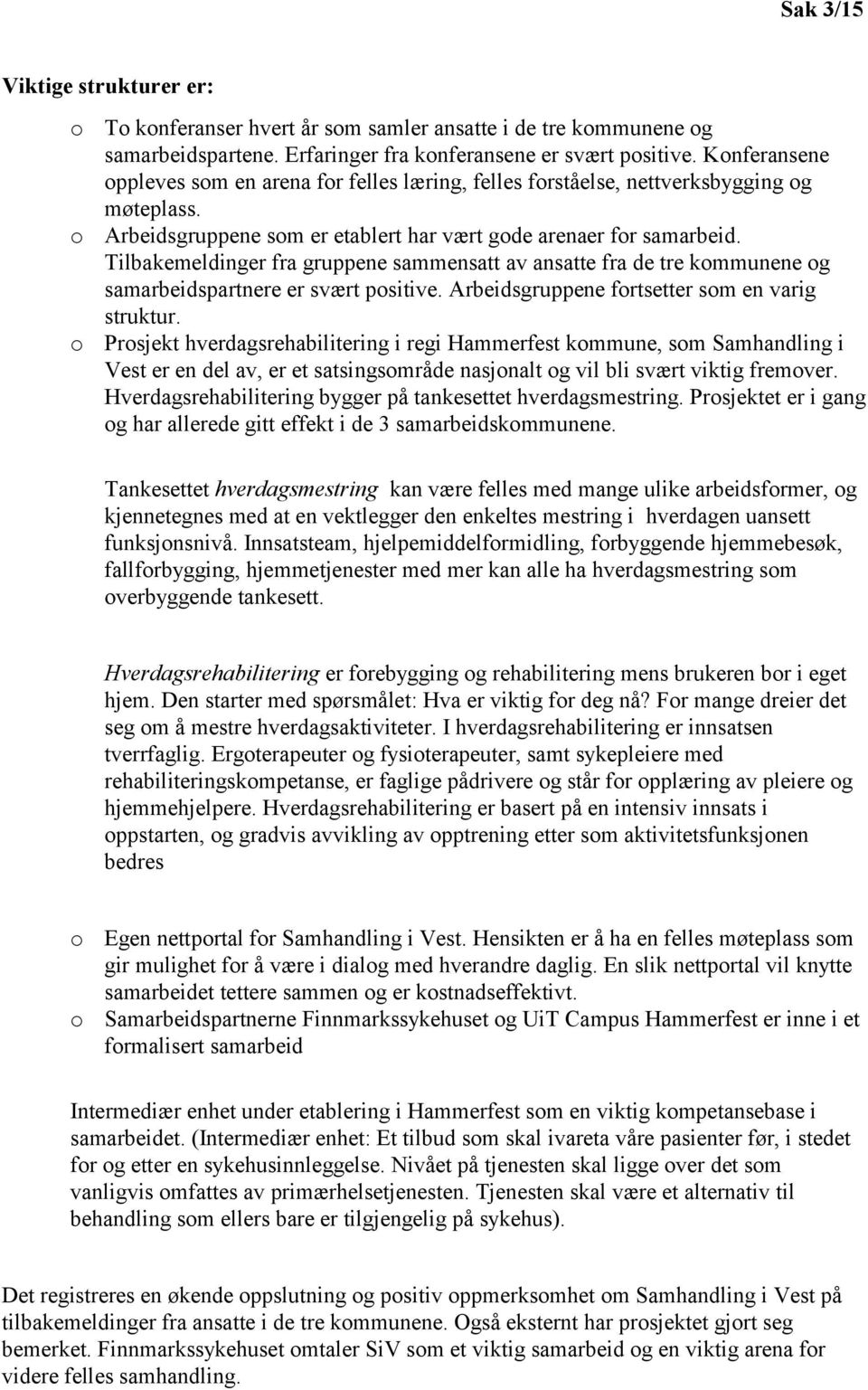 Tilbakemeldinger fra gruppene sammensatt av ansatte fra de tre kommunene og samarbeidspartnere er svært positive. Arbeidsgruppene fortsetter som en varig struktur.