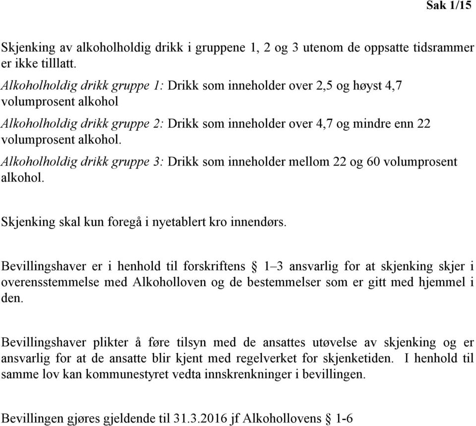 Alkoholholdig drikk gruppe 3: Drikk som inneholder mellom 22 og 60 volumprosent alkohol. Skjenking skal kun foregå i nyetablert kro innendørs.