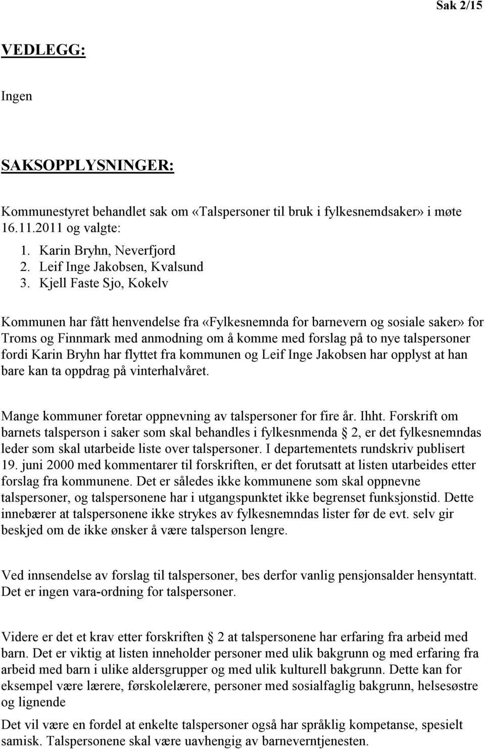 Kjell Faste Sjo, Kokelv Kommunen har fått henvendelse fra «Fylkesnemnda for barnevern og sosiale saker» for Troms og Finnmark med anmodning om å komme med forslag på to nye talspersoner fordi Karin