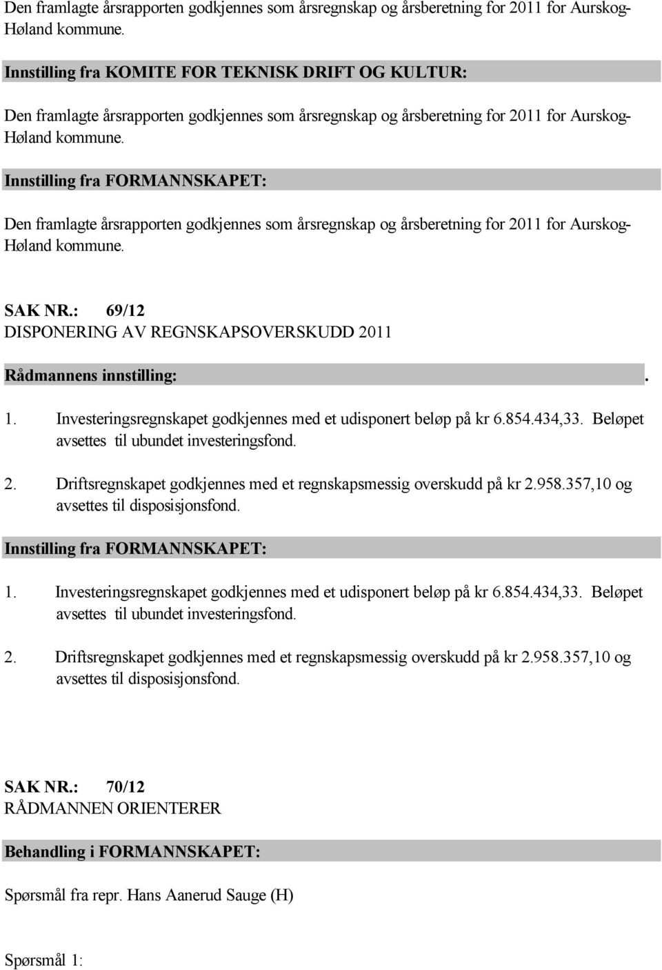 Beløpet avsettes til ubundet investeringsfond. 2. Driftsregnskapet godkjennes med et regnskapsmessig overskudd på kr 2.958.357,10 og avsettes til disposisjonsfond. 1.