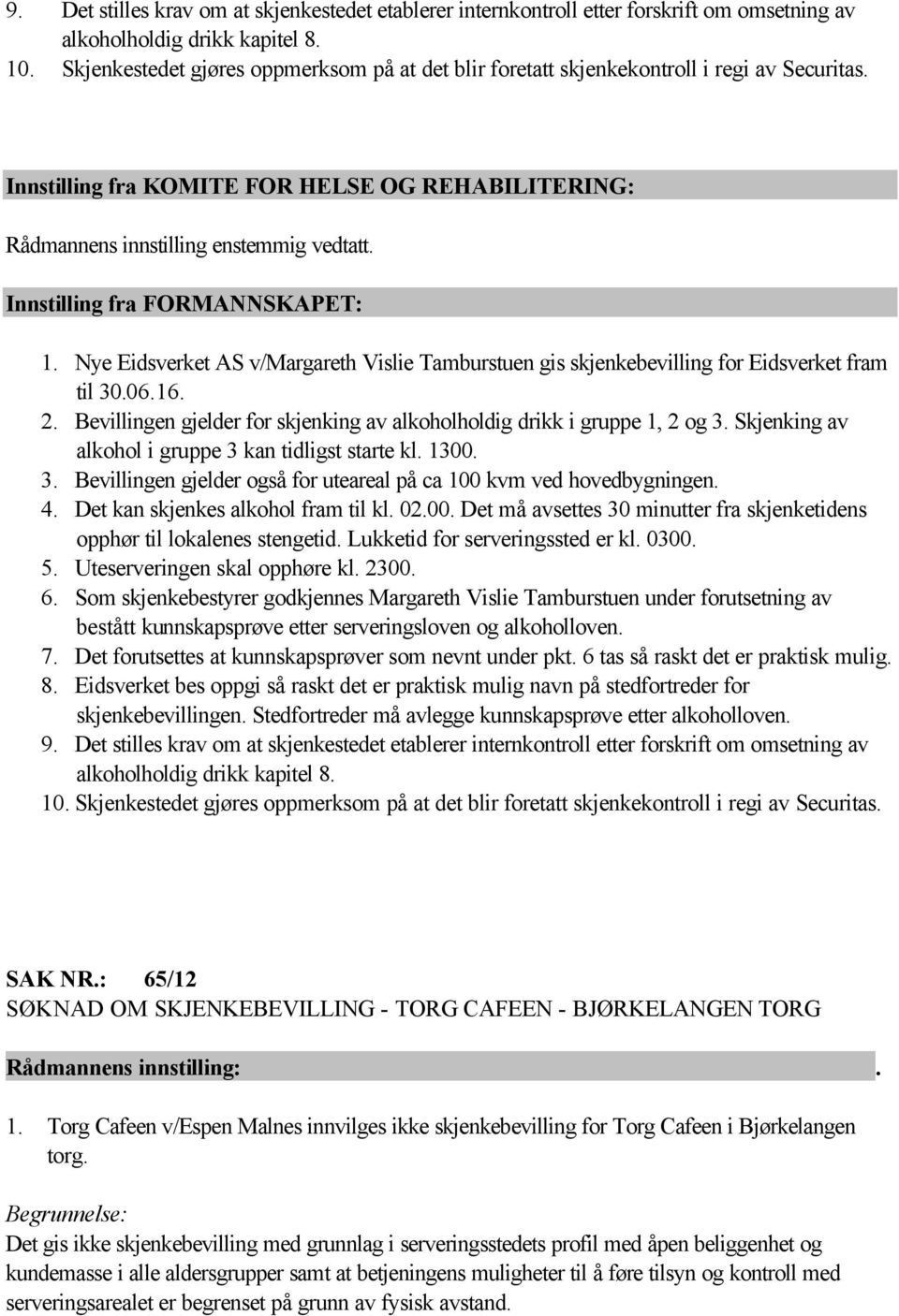 Nye Eidsverket AS v/margareth Vislie Tamburstuen gis skjenkebevilling for Eidsverket fram til 30.06.16. 2. Bevillingen gjelder for skjenking av alkoholholdig drikk i gruppe 1, 2 og 3.