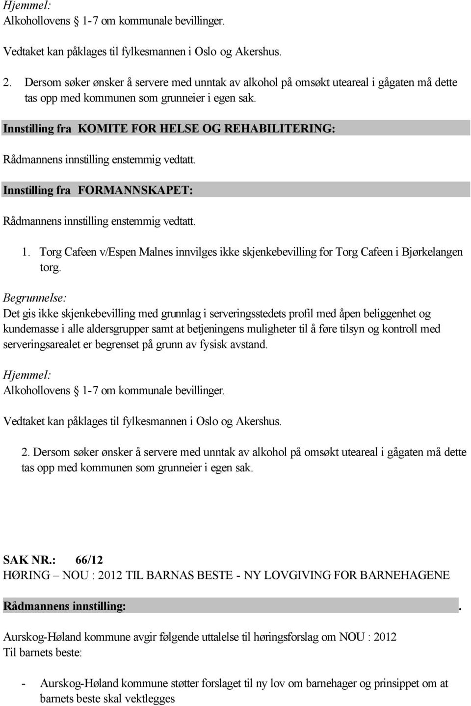 Innstilling fra KOMITE FOR HELSE OG REHABILITERING: Rådmannens innstilling enstemmig vedtatt. Rådmannens innstilling enstemmig vedtatt. 1.