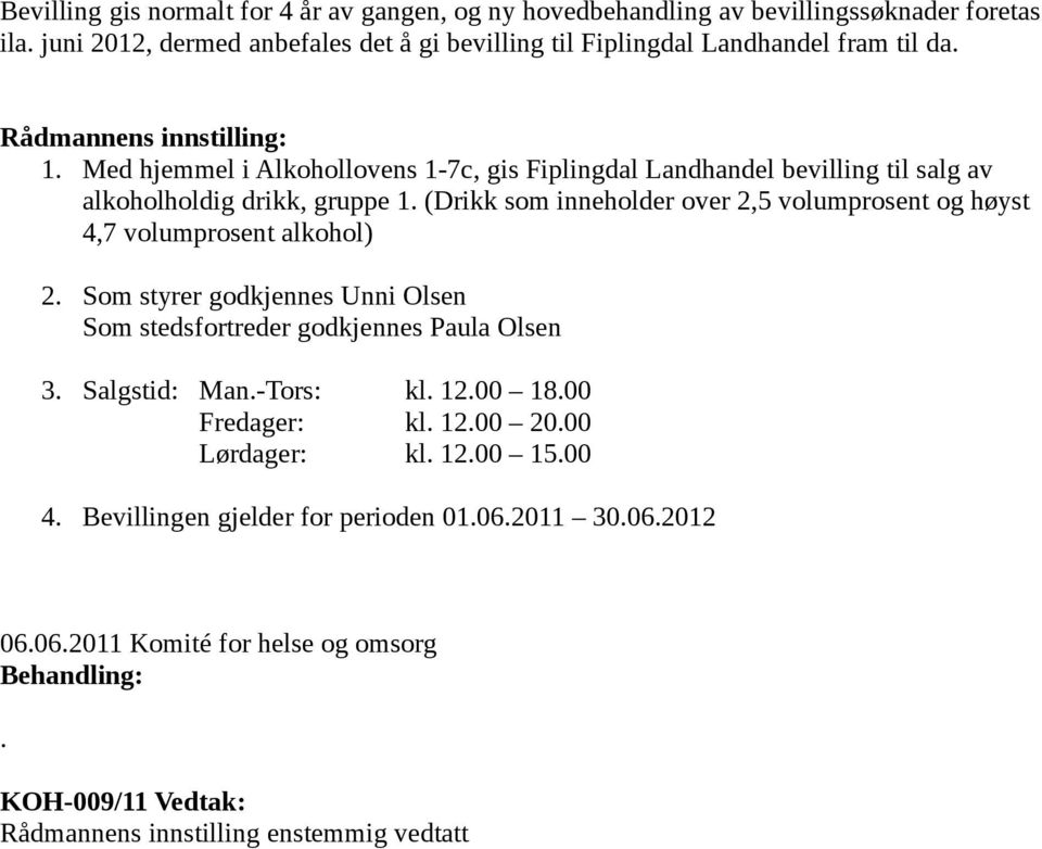 (Drikk som inneholder over 2,5 volumprosent og høyst 4,7 volumprosent alkohol) 2. Som styrer godkjennes Unni Olsen Som stedsfortreder godkjennes Paula Olsen 3. Salgstid: Man.-Tors: kl.