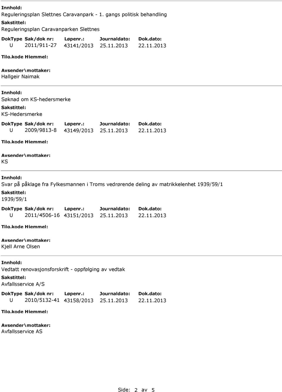 KS-hedersmerke KS-Hedersmerke 2009/9813-8 43149/2013 KS Svar på påklage fra Fylkesmannen i Troms vedrørende deling av