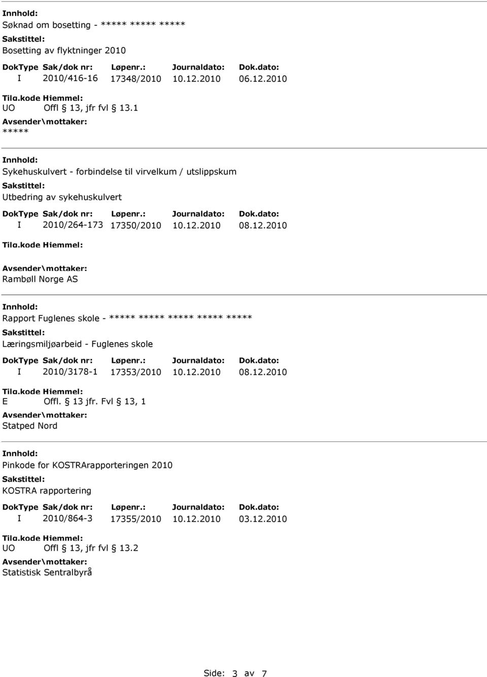 Norge AS nnhold: Rapport Fuglenes skole - Læringsmiljøarbeid - Fuglenes skole 2010/3178-1 17353/2010 Statped Nord nnhold: Pinkode