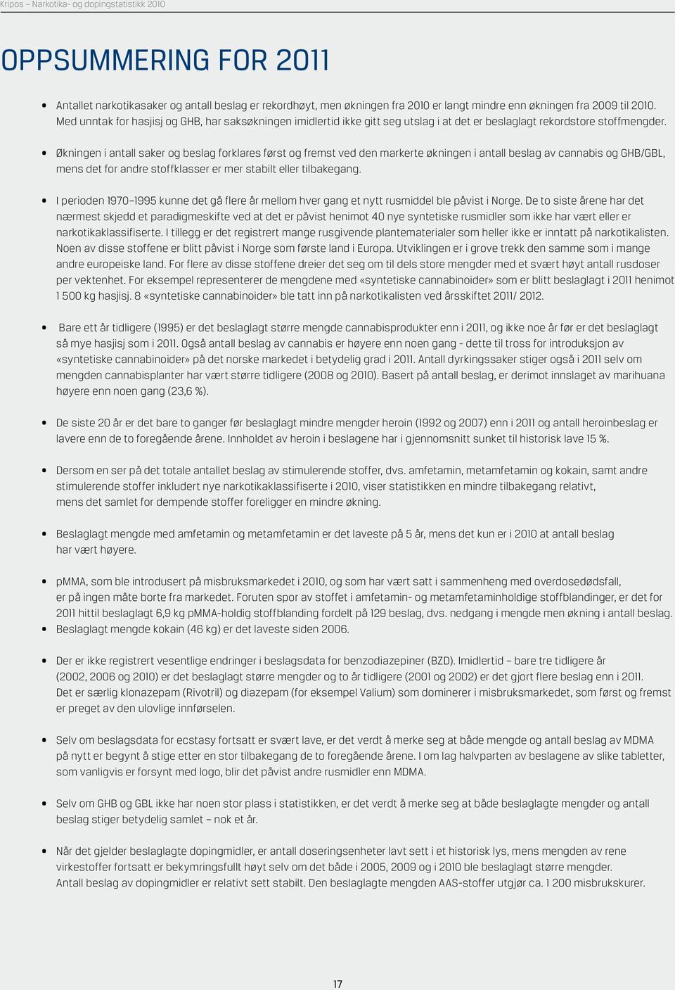 Økningen i antall saker og beslag forklares først og fremst ved den markerte økningen i antall beslag av cannabis og GHB/GBL, mens det for andre stoffklasser er mer stabilt eller tilbakegang.