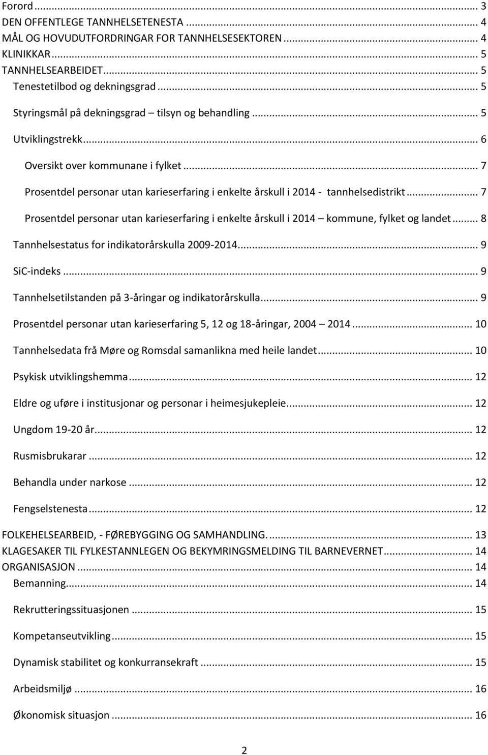 .. 7 Prosentdel personar utan karieserfaring i enkelte årskull i 2014 - tannhelsedistrikt... 7 Prosentdel personar utan karieserfaring i enkelte årskull i 2014 kommune, fylket og landet.