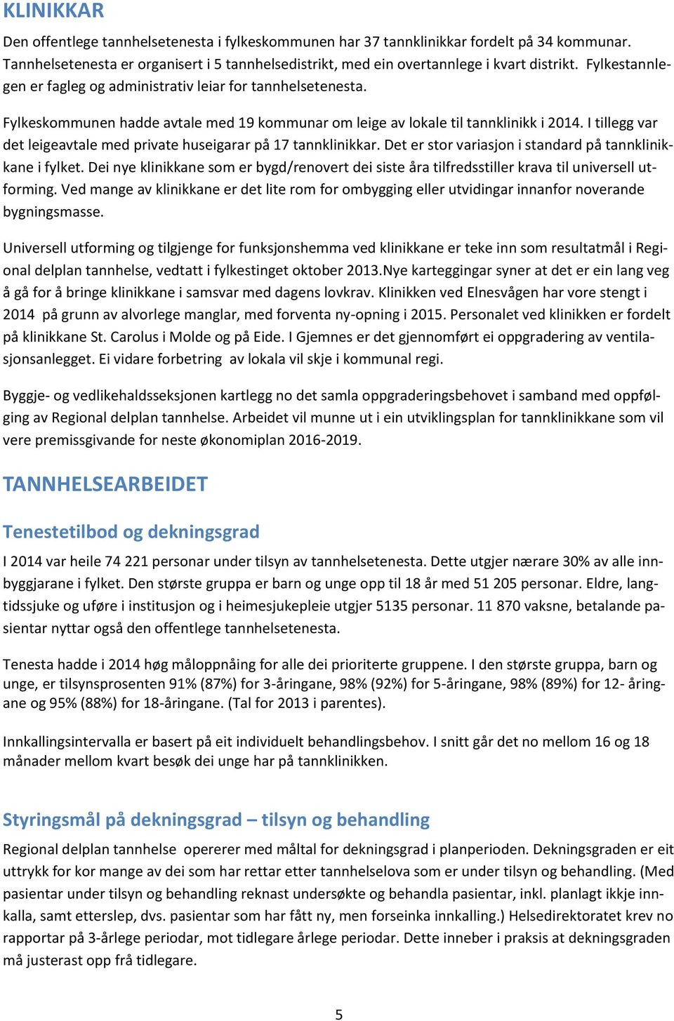 I tillegg var det leigeavtale med private huseigarar på 17 tannklinikkar. Det er stor variasjon i standard på tannklinikkane i fylket.