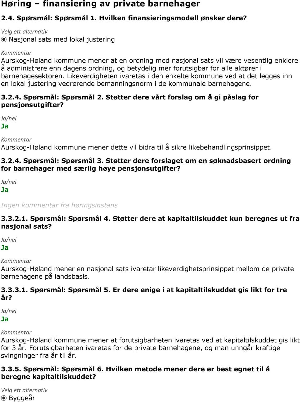 forutsigbar for alle aktører i barnehagesektoren. Likeverdigheten ivaretas i den enkelte kommune ved at det legges inn en lokal justering vedrørende bemanningsnorm i de kommunale barnehagene. 3.2.4.