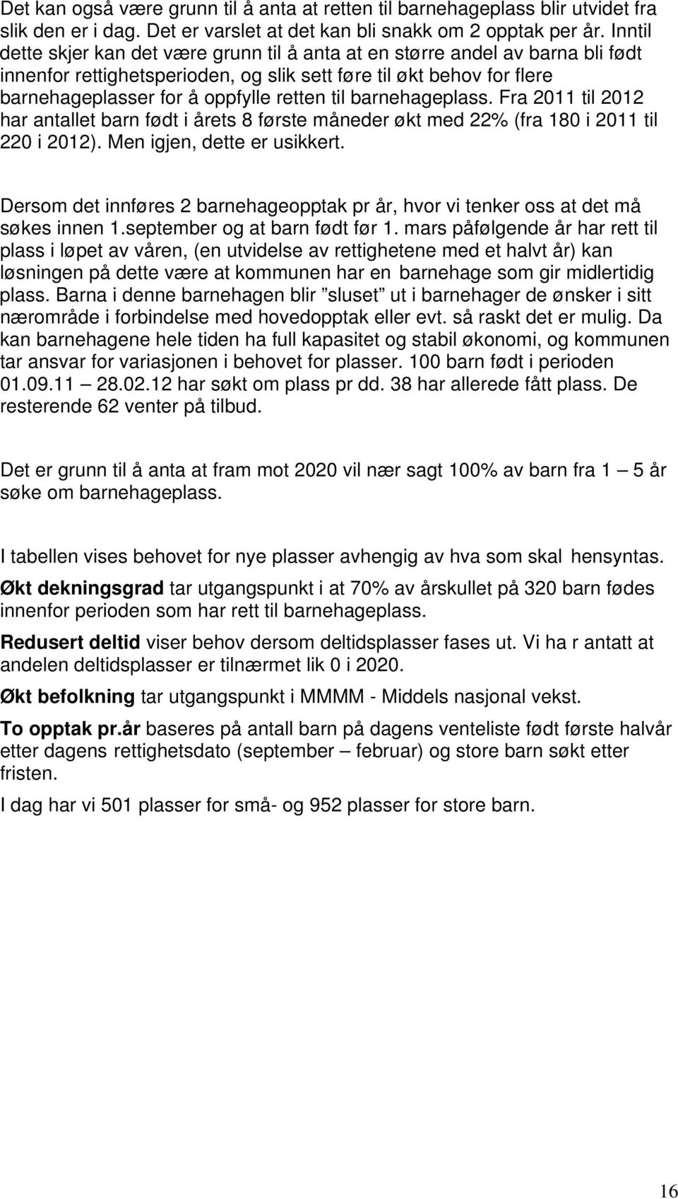 ehageplass. Fra 2011 til 2012 har antallet født i årets 8 første måneder økt med 22% (fra 180 i 2011 til 220 i 2012). Men igjen, dette er usikkert.