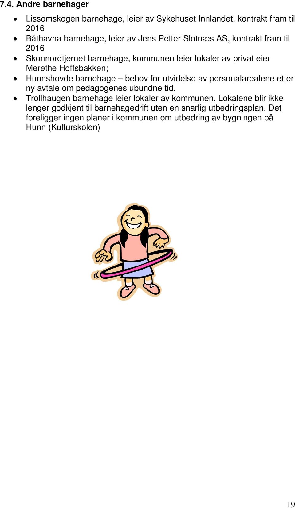 utvidelse av personalarealene etter ny avtale om pedagogenes ubundne tid. Trollhaugen ehage leier lokaler av kommunen.