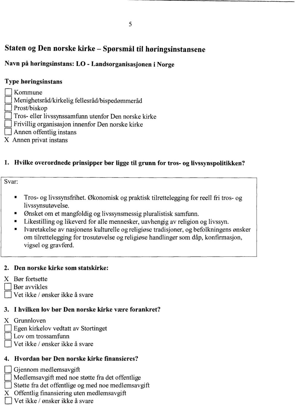 Hvilke overordnede prinsipper bør ligge til grunn for tros - og livssynspolitikken? Svar: Tros- og livssynsfrihet. Økonomisk og praktisk tilrettelegging for reell fri tros- og livssynsutøvelse.