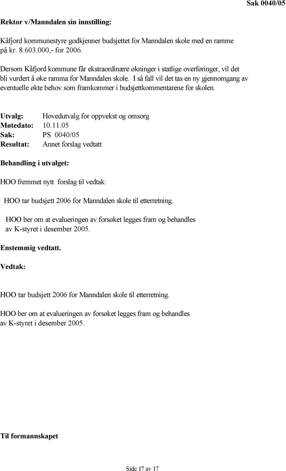 I så fall vil det tas en ny gjennomgang av eventuelle økte behov som framkommer i budsjettkommentarene for skolen. Utvalg: Hovedutvalg for oppvekst og omsorg Møtedato: 10.11.