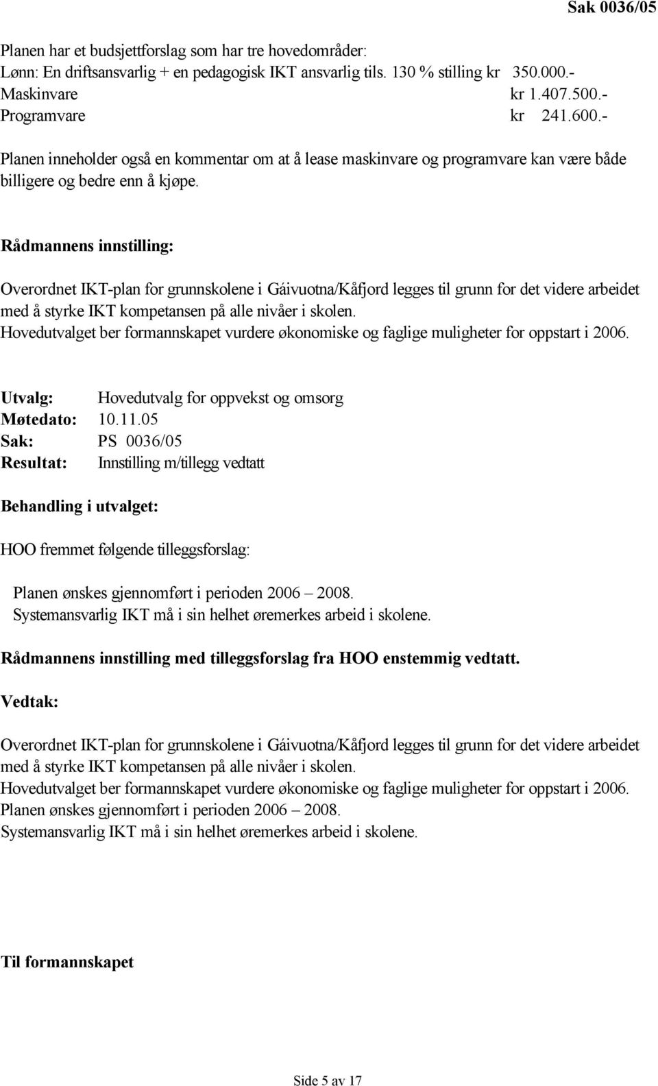 Rådmannens innstilling: Overordnet IKT-plan for grunnskolene i Gáivuotna/Kåfjord legges til grunn for det videre arbeidet med å styrke IKT kompetansen på alle nivåer i skolen.