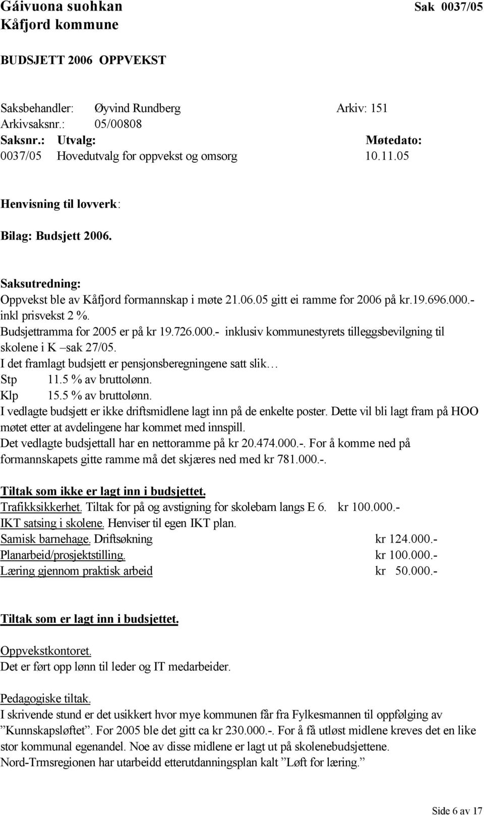 19.696.000.- inkl prisvekst 2 %. Budsjettramma for 2005 er på kr 19.726.000.- inklusiv kommunestyrets tilleggsbevilgning til skolene i K sak 27/05.