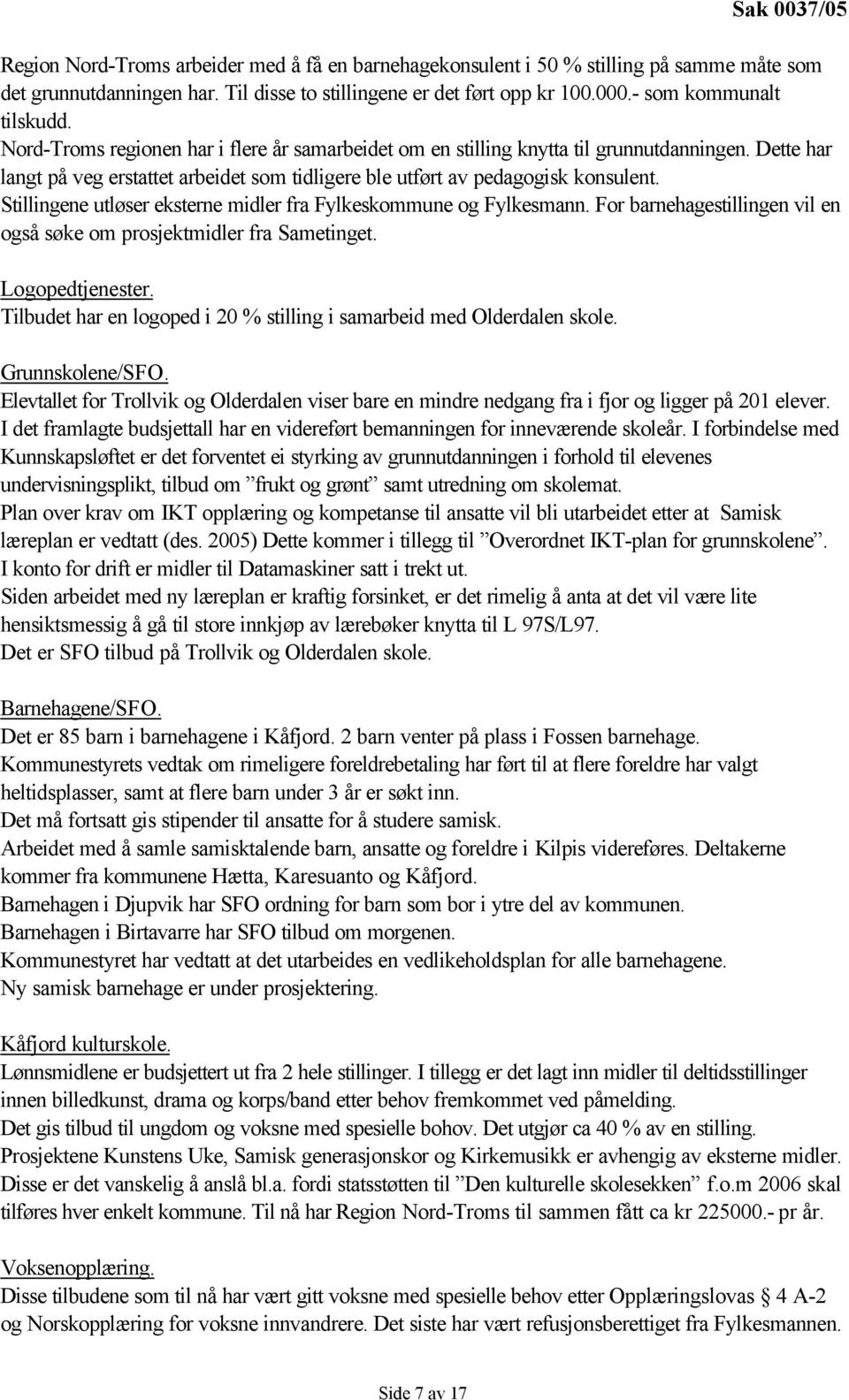 Dette har langt på veg erstattet arbeidet som tidligere ble utført av pedagogisk konsulent. Stillingene utløser eksterne midler fra Fylkeskommune og Fylkesmann.