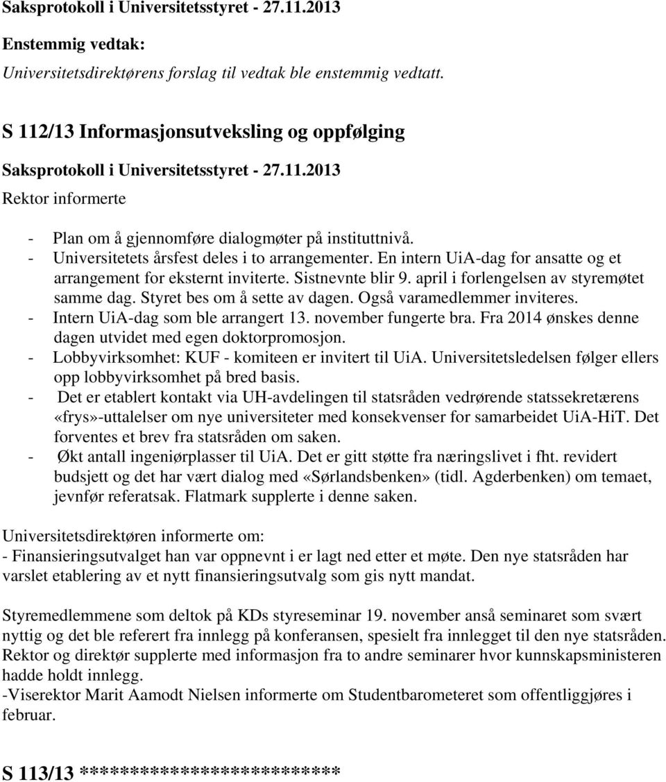 - Intern UiA-dag som ble arrangert 13. november fungerte bra. Fra 2014 ønskes denne dagen utvidet med egen doktorpromosjon. - Lobbyvirksomhet: KUF - komiteen er invitert til UiA.