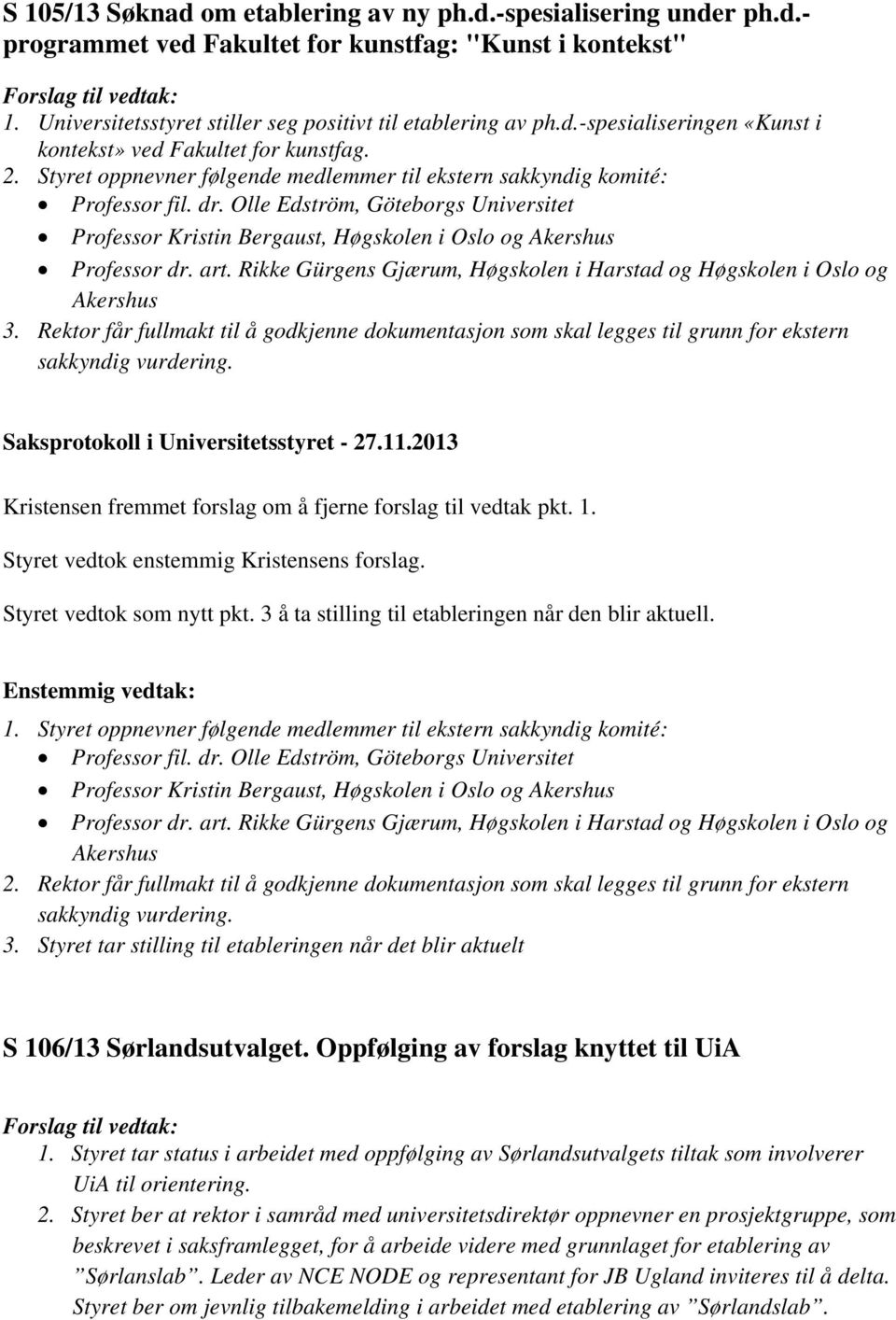 Rikke Gürgens Gjærum, Høgskolen i Harstad og Høgskolen i Oslo og Akershus 3. Rektor får fullmakt til å godkjenne dokumentasjon som skal legges til grunn for ekstern sakkyndig vurdering.