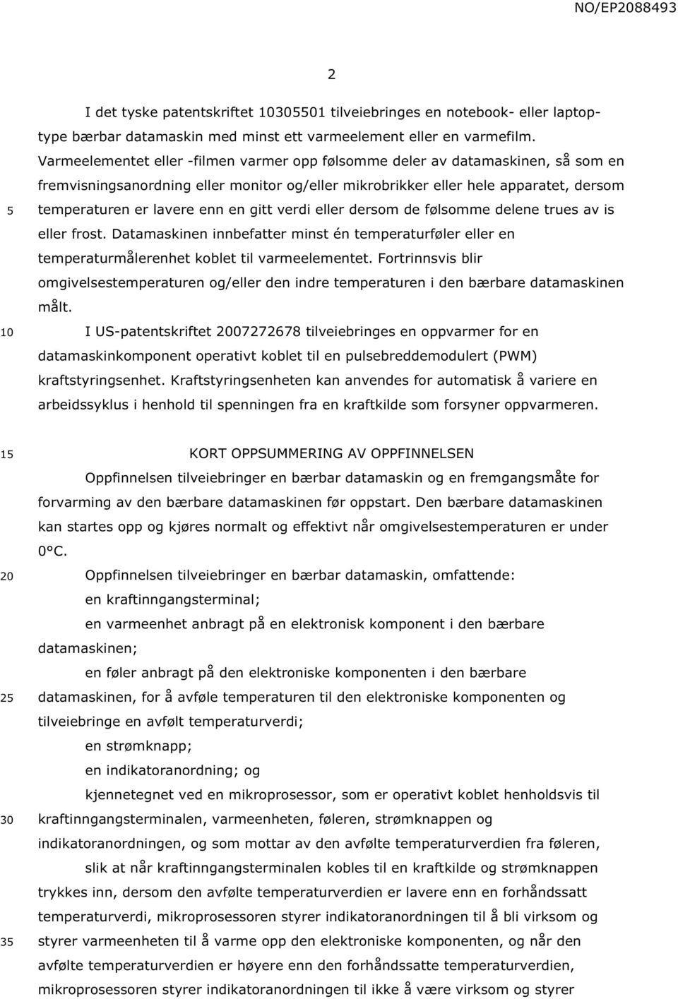 gitt verdi eller dersom de følsomme delene trues av is eller frost. Datamaskinen innbefatter minst én temperaturføler eller en temperaturmålerenhet koblet til varmeelementet.