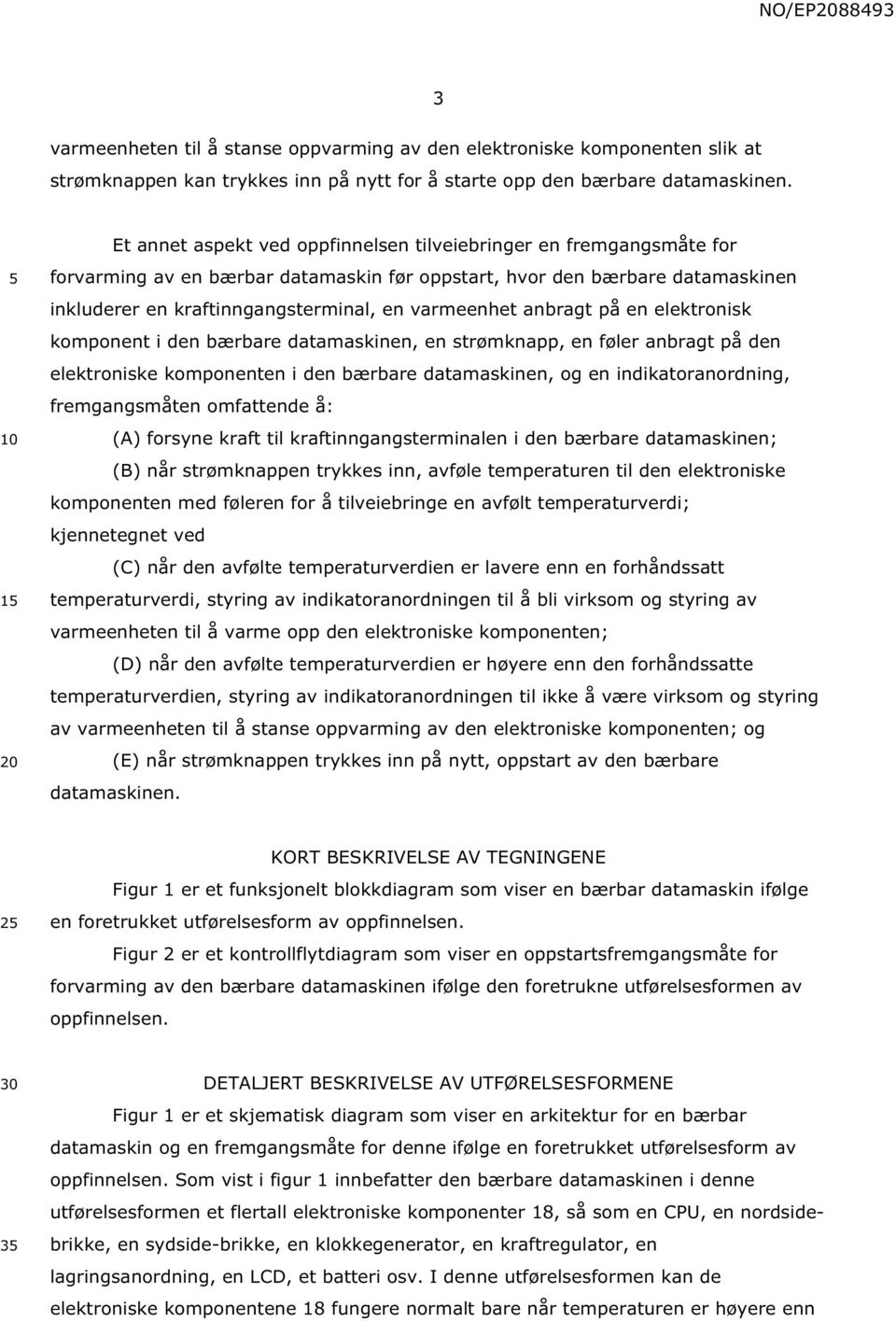 varmeenhet anbragt på en elektronisk komponent i den bærbare datamaskinen, en strømknapp, en føler anbragt på den elektroniske komponenten i den bærbare datamaskinen, og en indikatoranordning,