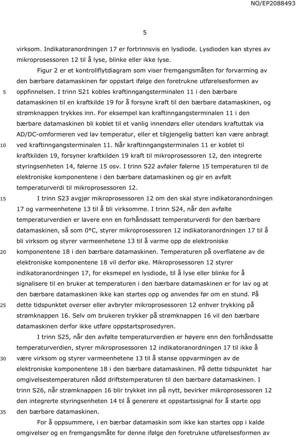 I trinn S21 kobles kraftinngangsterminalen 11 i den bærbare datamaskinen til en kraftkilde 19 for å forsyne kraft til den bærbare datamaskinen, og strømknappen trykkes inn.