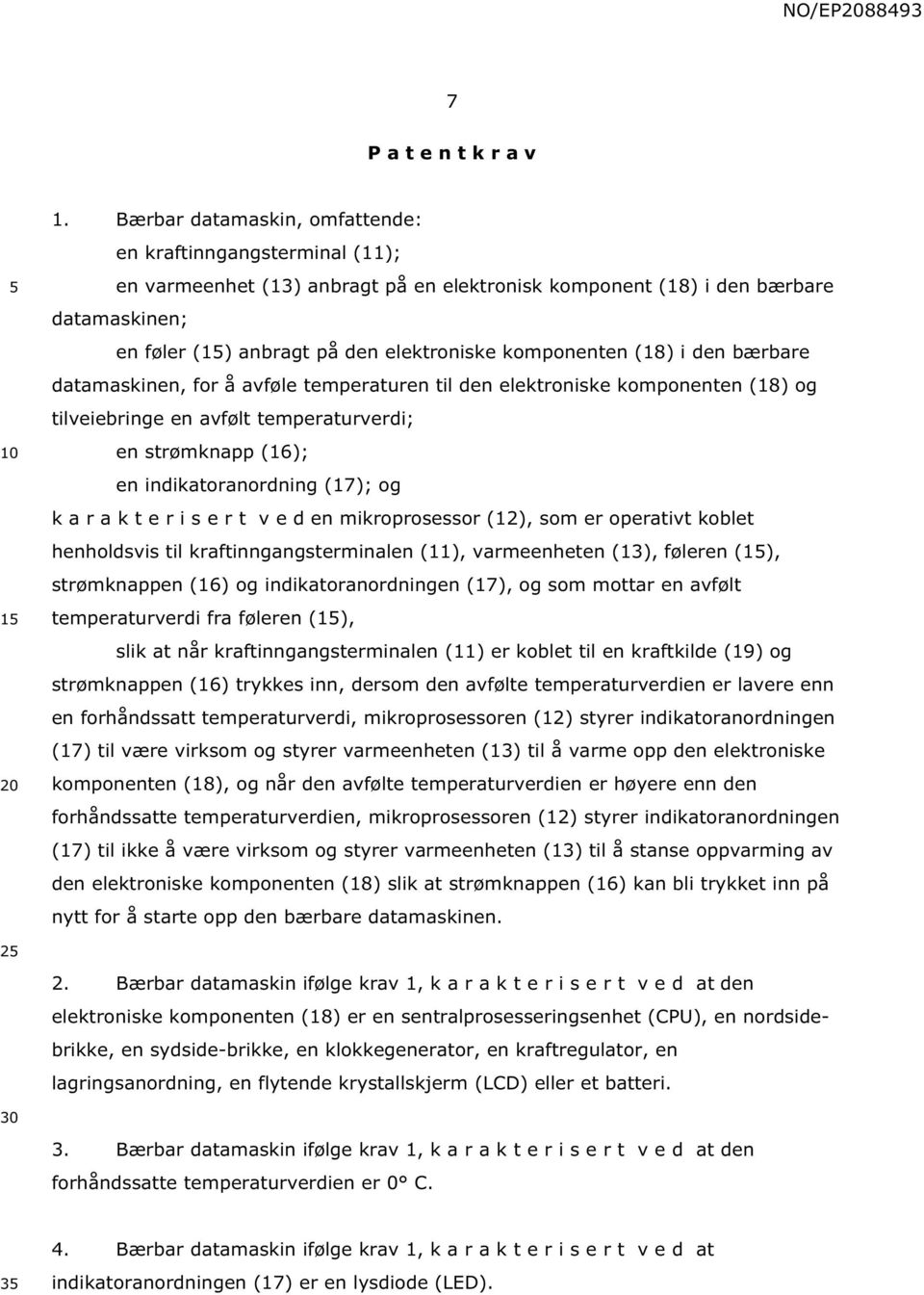 komponenten (18) i den bærbare datamaskinen, for å avføle temperaturen til den elektroniske komponenten (18) og tilveiebringe en avfølt temperaturverdi; en strømknapp (16); en indikatoranordning