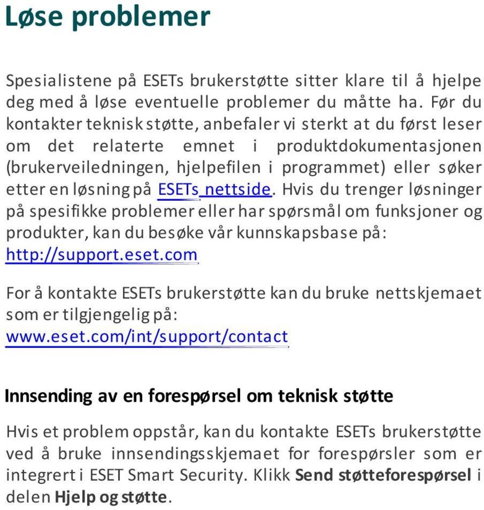 ESETs nettside. Hvis du trenger løsninger på spesifikke problemer eller har spørsmål om funksjoner og produkter, kan du besøke vår kunnskapsbase på: http://support.eset.