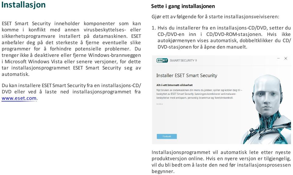 Du trenger ikke å deaktivere eller fjerne Windows-brannveggen i Microsoft Windows Vista eller senere versjoner, for dette tar installasjonsprogrammet ESET Smart Security seg av automatisk. 1.