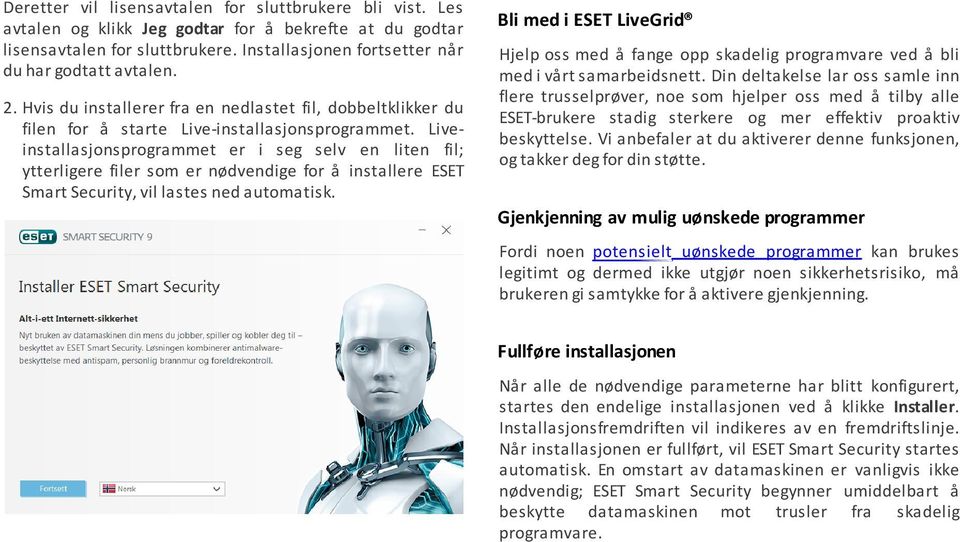 Liveinstallasjonsprogrammet er i seg selv en liten fil; ytterligere filer som er nødvendige for å installere ESET Smart Security, vil lastes ned automatisk.