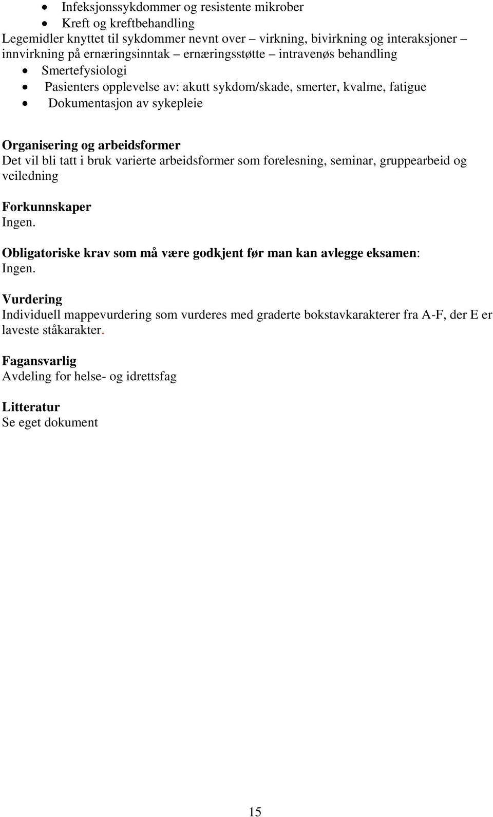 Organisering og arbeidsformer Det vil bli tatt i bruk varierte arbeidsformer som forelesning, seminar, gruppearbeid og veiledning Forkunnskaper Ingen.