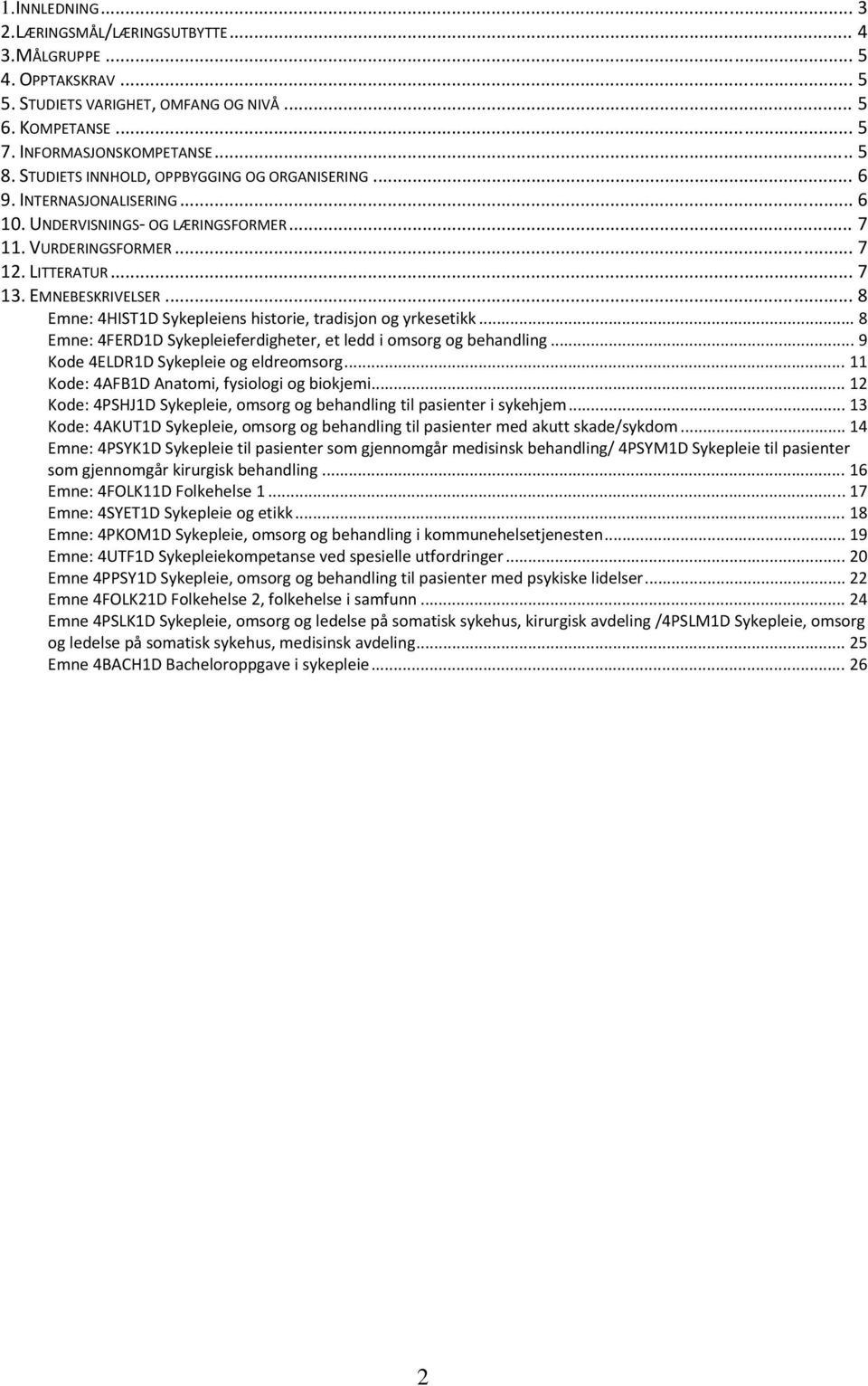 .. 8 Emne: 4HIST1D Sykepleiens historie, tradisjon og yrkesetikk... 8 Emne: 4FERD1D Sykepleieferdigheter, et ledd i omsorg og behandling... 9 Kode 4ELDR1D Sykepleie og eldreomsorg.
