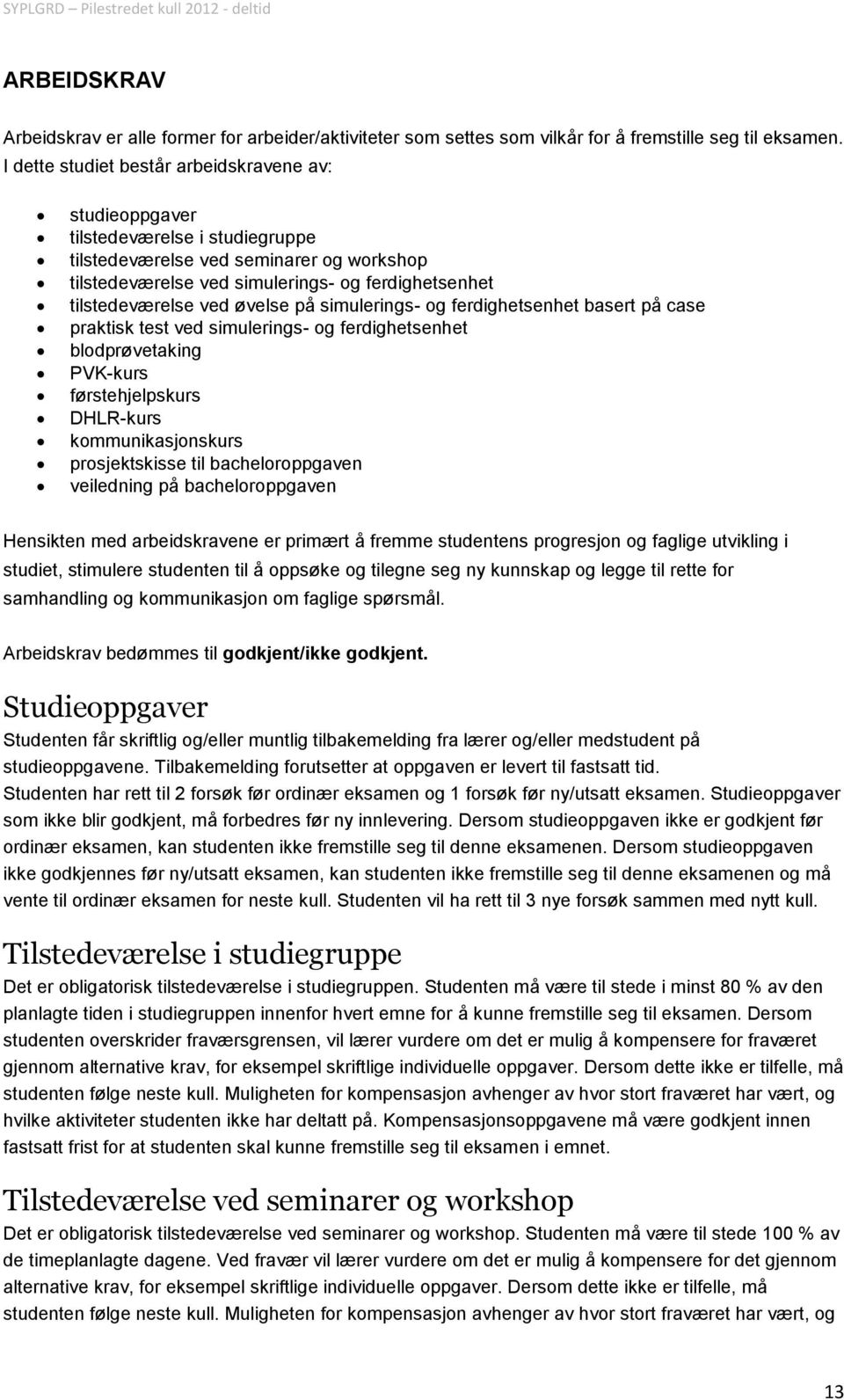 ved øvelse på simulerings- og ferdighetsenhet basert på case praktisk test ved simulerings- og ferdighetsenhet blodprøvetaking PVK-kurs førstehjelpskurs DHLR-kurs kommunikasjonskurs prosjektskisse