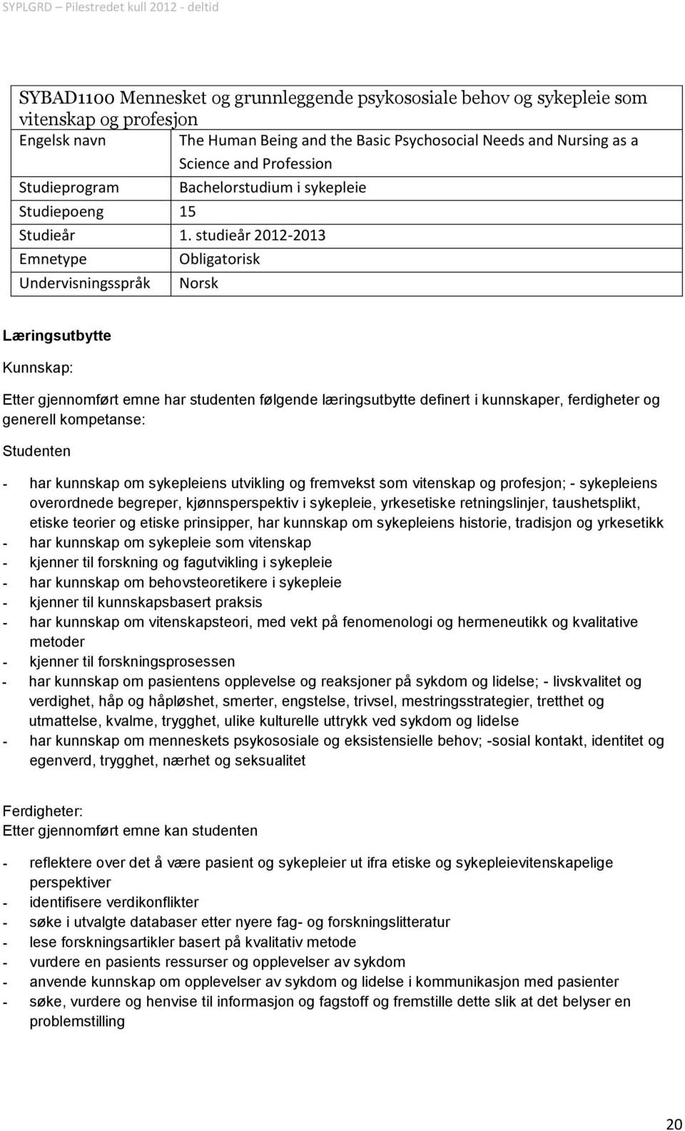 studieår 2012-2013 Emnetype Undervisningsspråk Obligatorisk Norsk Læringsutbytte Kunnskap: Etter gjennomført emne har studenten følgende læringsutbytte definert i kunnskaper, ferdigheter og generell