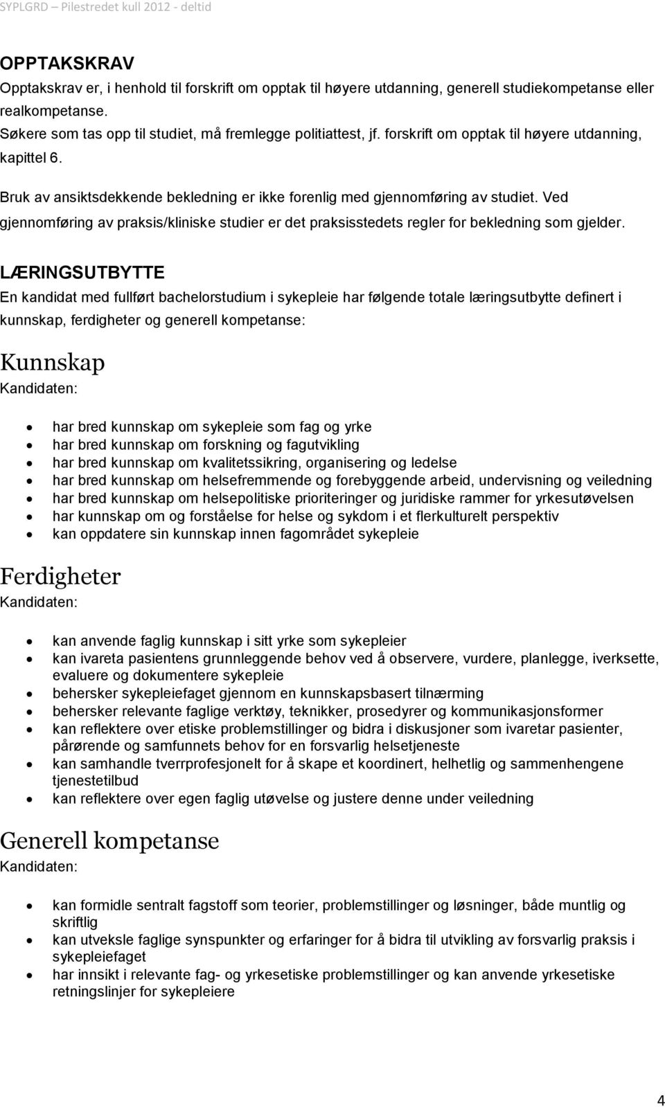 Ved gjennomføring av praksis/kliniske studier er det praksisstedets regler for bekledning som gjelder.