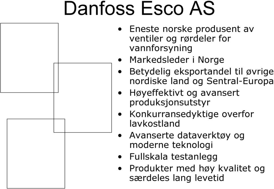 Høyeffektivt og avansert produksjonsutstyr Konkurransedyktige overfor lavkostland Avanserte