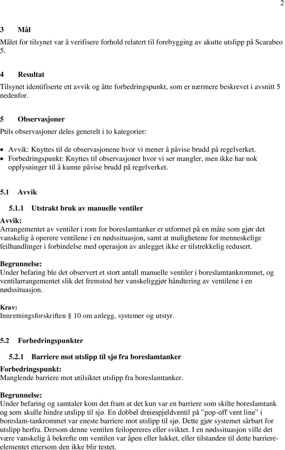 5 Observasjoner Ptils observasjoner deles generelt i to kategorier: Avvik: Knyttes til de observasjonene hvor vi mener å påvise brudd på regelverket.