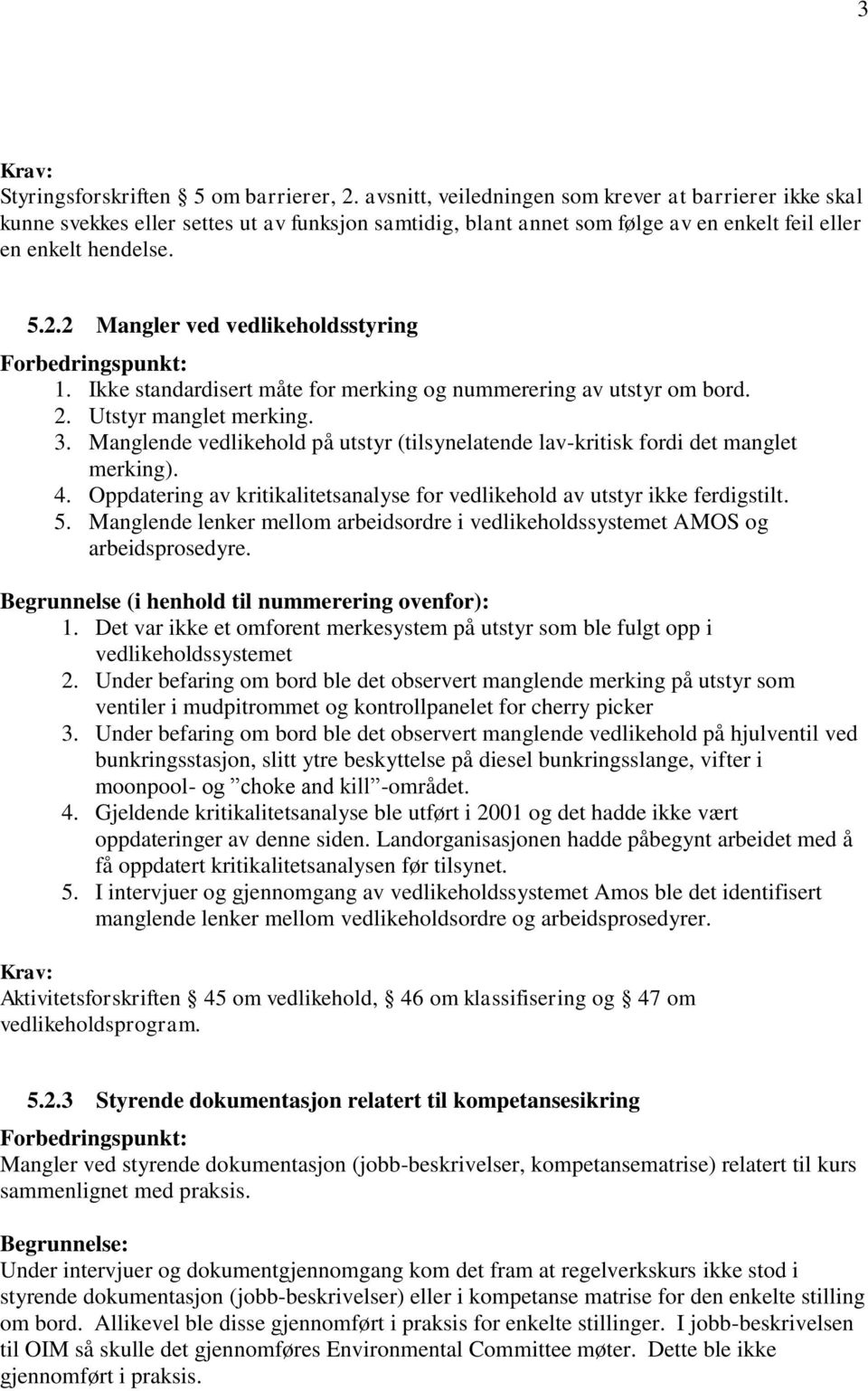 2 Mangler ved vedlikeholdsstyring 1. Ikke standardisert måte for merking og nummerering av utstyr om bord. 2. Utstyr manglet merking. 3.